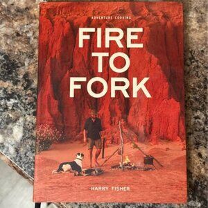 Fire to Fork Adventure Cooking Cookbook Harry Fisher